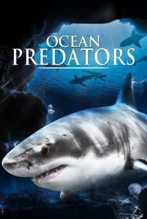 Filme Predadores Perigosos - Os Mais Temidos Dos Oceanos - Ocean Predators Torrent