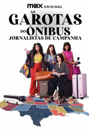 Série As Garotas do Ônibus - Jornalistas de Campanha - 1ª Temporada Torrent